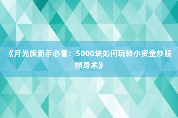 《月光族新手必看：5000块如何玩转小资金炒股翻身术》