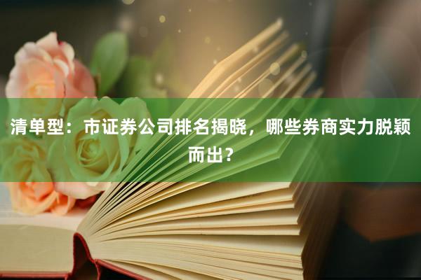 清单型:市证券公司排名揭晓,哪些券商实力脱颖而出?