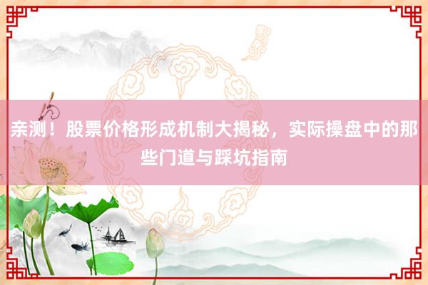 亲测！股票价格形成机制大揭秘，实际操盘中的那些门道与踩坑指南