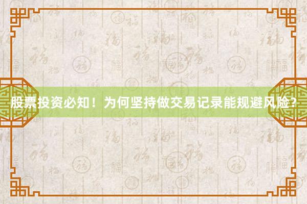 股票投资必知！为何坚持做交易记录能规避风险？