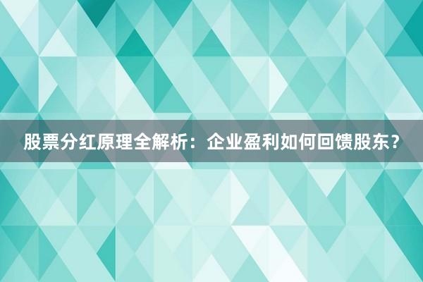 股票分红原理全解析：企业盈利如何回馈股东？
