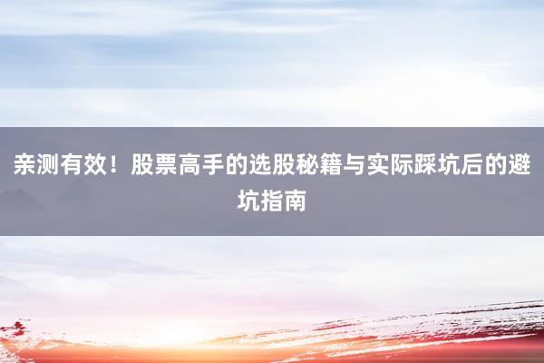 亲测有效！股票高手的选股秘籍与实际踩坑后的避坑指南