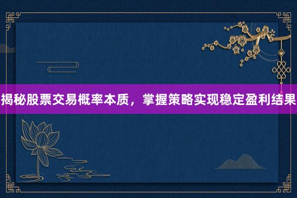 揭秘股票交易概率本质，掌握策略实现稳定盈利结果