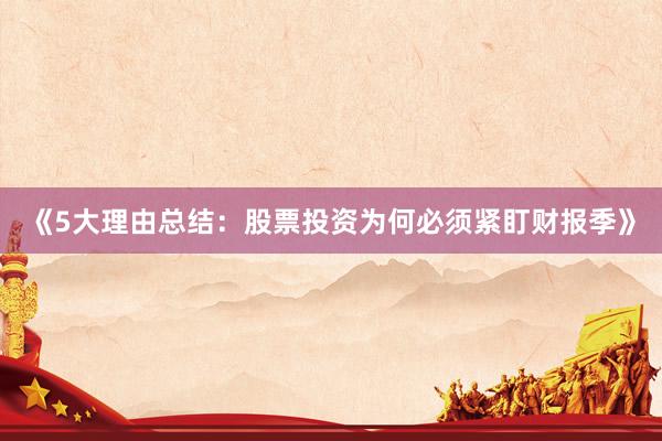 《5大理由总结:股票投资为何必须紧盯财报季》