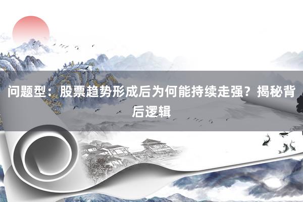问题型：股票趋势形成后为何能持续走强？揭秘背后逻辑