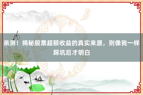 亲测！揭秘股票超额收益的真实来源，别像我一样踩坑后才明白