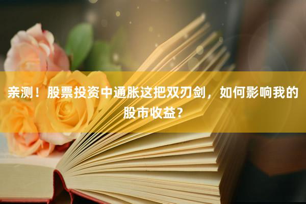 亲测！股票投资中通胀这把双刃剑，如何影响我的股市收益？