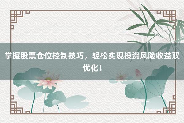 掌握股票仓位控制技巧，轻松实现投资风险收益双优化！