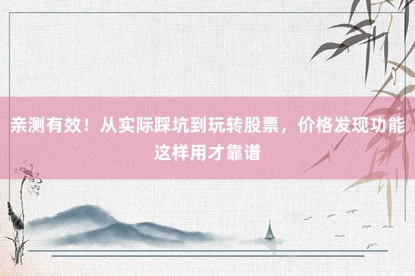 亲测有效！从实际踩坑到玩转股票，价格发现功能这样用才靠谱